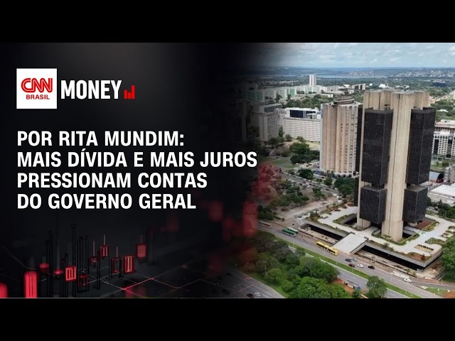 Por Rita Mundim: Mais dívida e mais juros pressionam contas do governo geral | MONEY NEWS