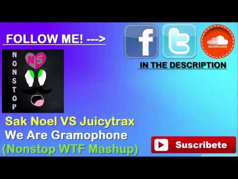 Sak Noel VS Juicytrax - We Are Gramophone (Nonstop WTF Mashup)