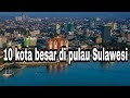10 Kota Besar Di Pulau Sulawesi DRONE VIEW Perbandingan Infrastruktur Skyline