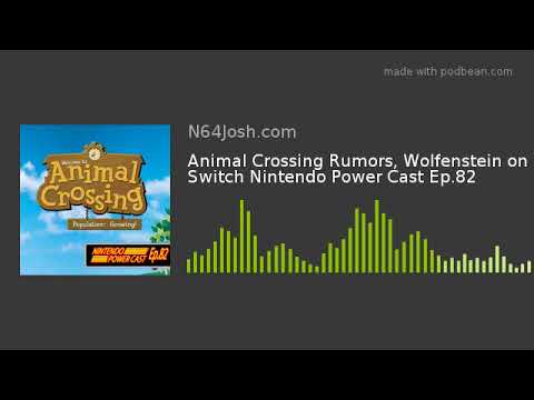 Animal Crossing Rumors, Wolfenstein on Switch Nintendo Power Cast Ep.82