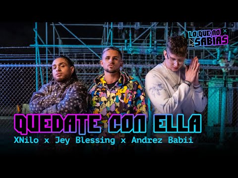 Lo Que No Sabias | XNilo, Jey Blessing, Andrez Babii - "Quedate Con Ella"