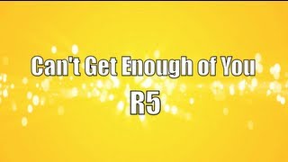 R5 - Can&#39;t Get Enough of You (Lyrics)