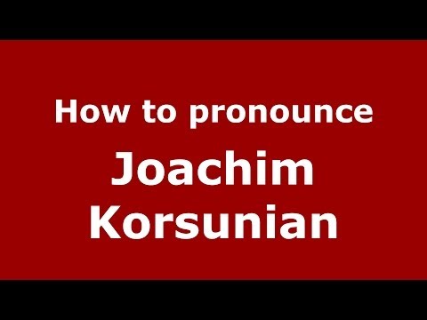 How to pronounce Joachim Korsunian (Russian/Russia) - PronounceNames.com