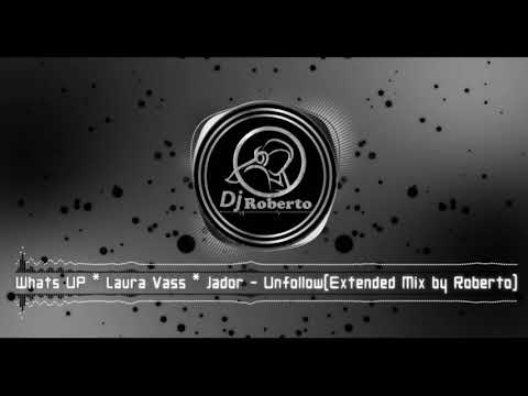 Whats UP & Laura Vass & Jador - Unfollow (Extended Mix by Roberto)