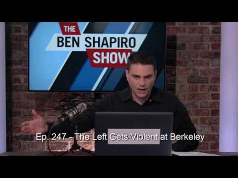The Ben Shapiro Show Ep. 247 - The Left Gets Violent at Berkeley