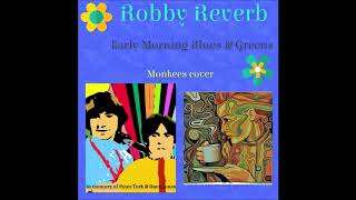 Robby Reverb - Early Morning Blues &amp; Greens (Monkees cover)