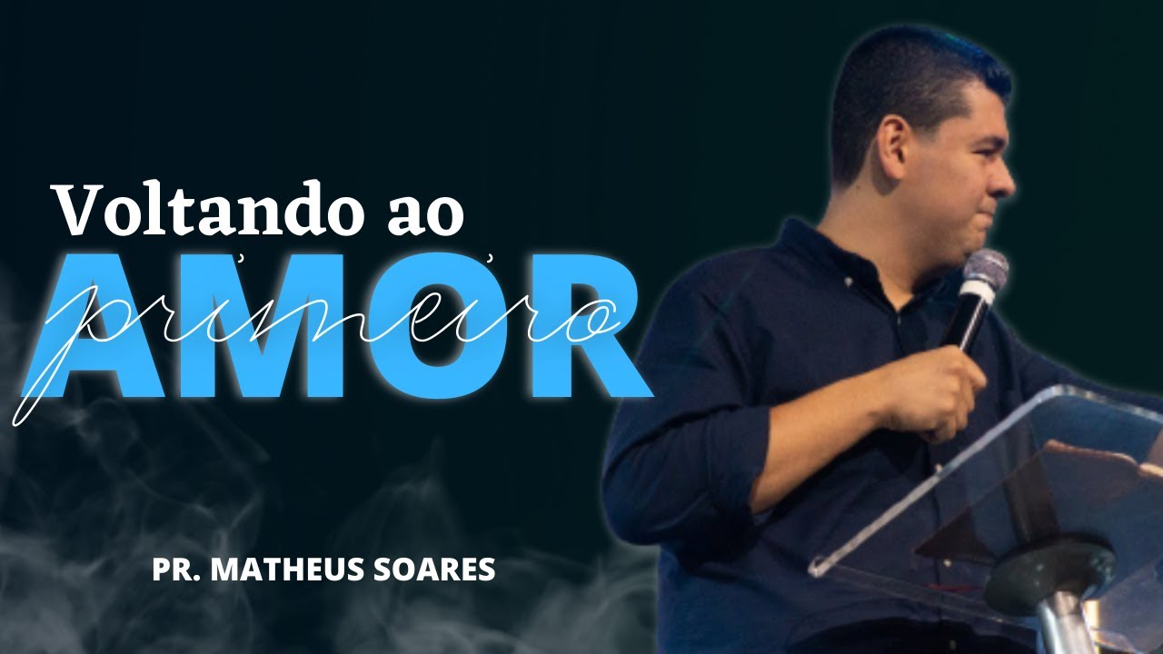 VOLTANDO AO PRIMEIRO AMOR - PR. MATHEUS SOARES