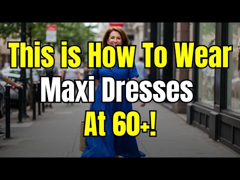 How To Wear Maxi Dresses In Your 60s And Look Amazing!