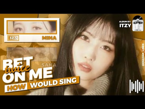 TWICE - 'BET ON ME' BY: ITZY {HOW WOULD SING} | LINE DISTRIBUTION