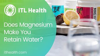 Does magnesium make you retain water? - Video #38 - ITL Health