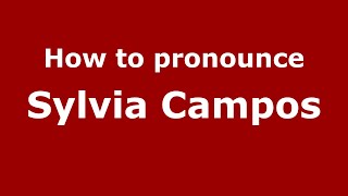 How to pronounce Sylvia Campos