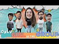 When you are the ONLY GIRL in the Group Ft. Akash Dodeja | Paras Rupani
