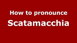 How to pronounce Scatamacchia