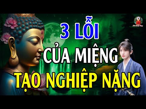 3 LỖI CỦA MIỆNG tạo nghiệp rất nặng TUYỆT ĐỐI ĐỪNG BAO GIỜ NÓI RA - Lời Phật Dạy