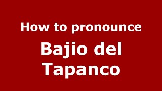 How to pronounce Bajio Del Tapanco
