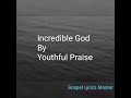 Youthful Praise - Incredible God (Lyrics) - Gospel Lyrics Master Youthful Praise - Incredible God (Lyrics)