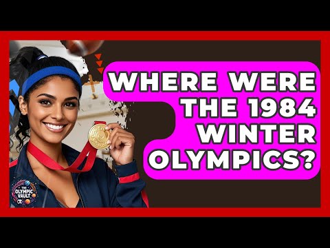 Where Were The 1984 Winter Olympics? - The Olympic Vault