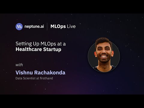 Setting Up MLOps at a Healthcare Startup With Vishnu Rachakonda