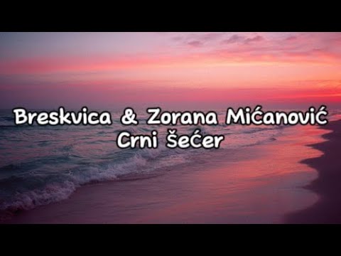 Breskvica X Zorana Micanovic - Crni Secer Lyrics (tekst)