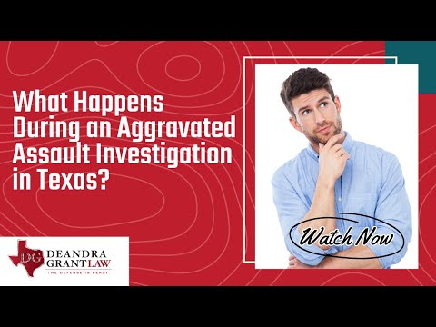 What Happens During an Aggravated Assault Investigation in Texas? | Watch Now | Call Us Today | 24/7