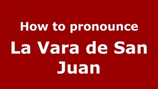 How to pronounce La Vara De San Juan