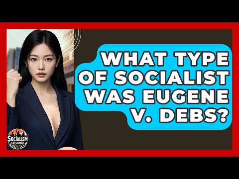 What Type Of Socialist Was Eugene V. Debs? - Socialism Explained