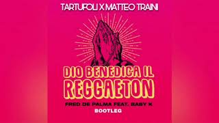 Fred De Palma ft. Baby K - Dio Benedica Il Reggaeton (TARTUFOLI X Matteo Traini Bootleg Remix)