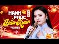 Hạnh Phúc Đầu Xuân Thu Hường Nhạc Xuân 2025 Mới Nhất Nghe Là Thấy Tết