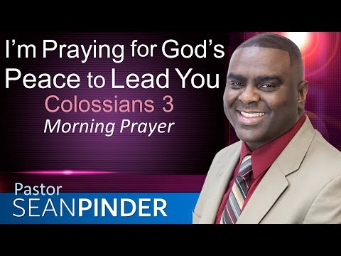 I'M PRAYING FOR GOD'S PEACE TO LEAD YOU - COLOSSIANS 3 - MORNING PRAYER | PASTOR SEAN PINDER