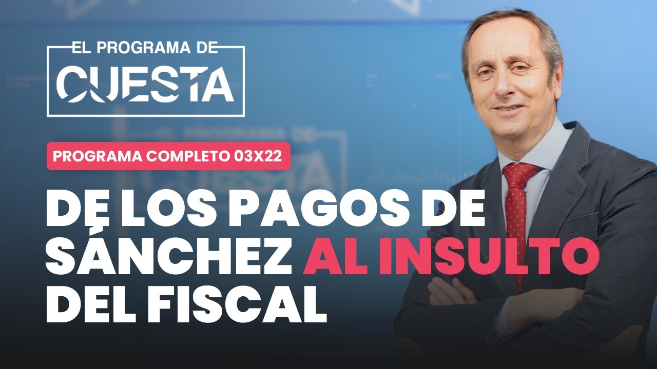 El Programa de Cuesta: de los pagos de Sánchez al insulto del fiscal general