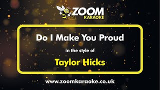 Taylor Hicks - Do I Make You Proud - Karaoke Version from Zoom Karaoke