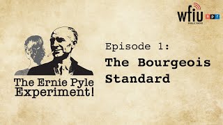 The Ernie Pyle Experiment! Ep. 1: The Bourgeois Standard | WFIU Podcast