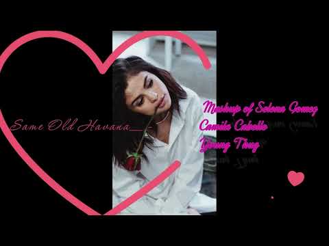 Same Old Havana    Mashup of Selena Gomez Camila Cabello Young Thug