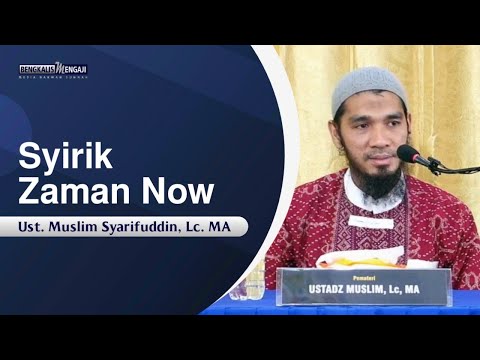 Syirik Zaman Now - Ustadz Muslim Syarifuddin, Lc. MA
