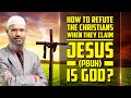 How To Refute The Christians When They Claim Jesus Pbuh Is God Dr Zakir Naik