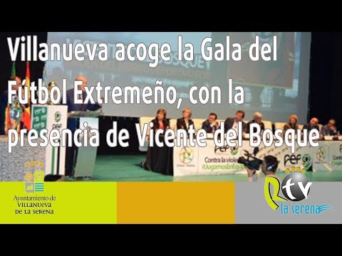 Villanueva acoge la Gala del Fútbol Extremeño, con la presencia de Vicente del Bosque