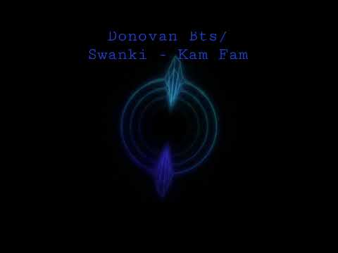 Donovan bts/ Swanki - Kam Fam