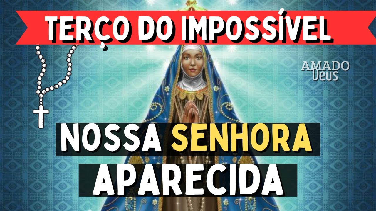 ❤️️TERÇO DO IMPOSSÍVEL COM NOSSA SENHORA APARECIDA, Amado Deus, momento de oração