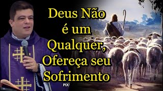 Deus Não é um Qualquer, Ofereça seu Sofrimento - Padre Pablo Henrique #PadrePabloHenrique