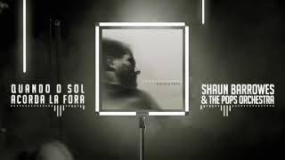 Shaun Barrowes &amp; the Pops Orchestra - Quando o Sol Acorda la Fora (Official Audio)
