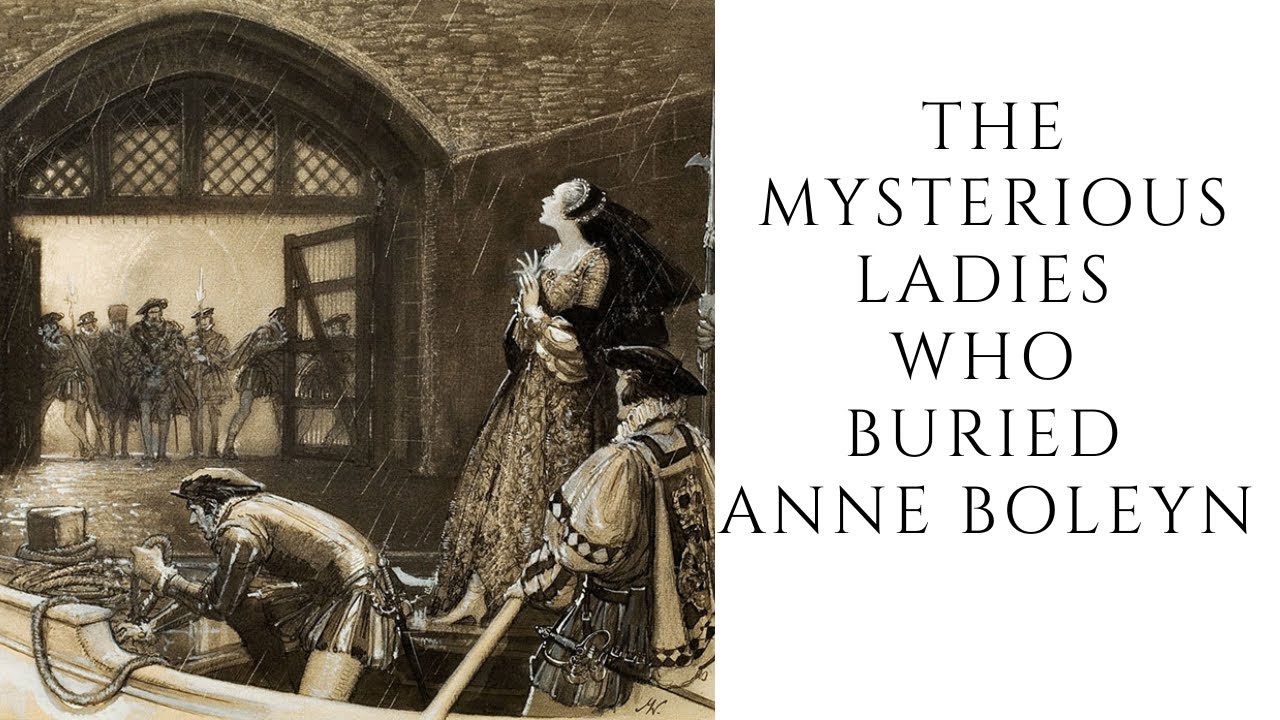 The MYSTERIOUS Ladies Who Buried Anne Boleyn