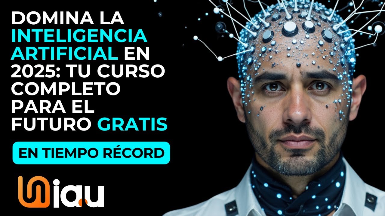 Domina la Inteligencia Artificial en 2025: Tu Curso Completo para el Futuro GRATIS