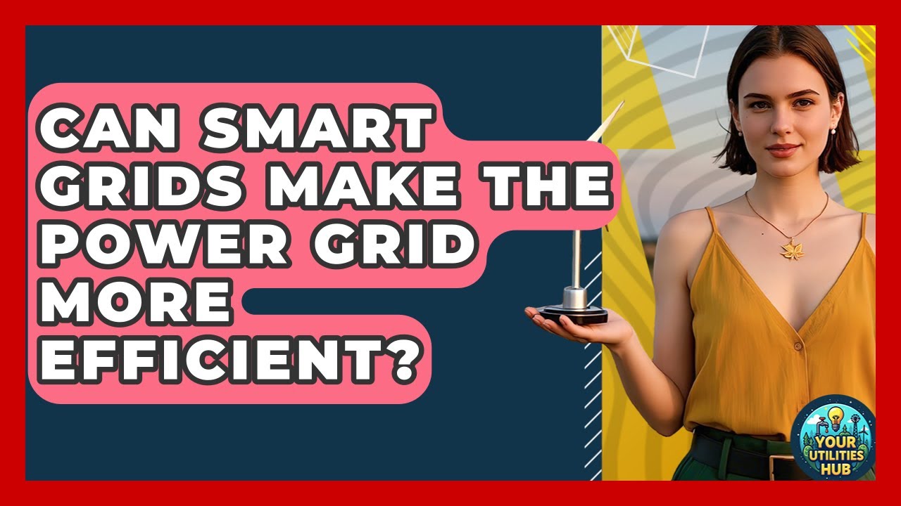 Can Smart Grids Make the Power Grid More Efficient? - Your Utilities Hub
