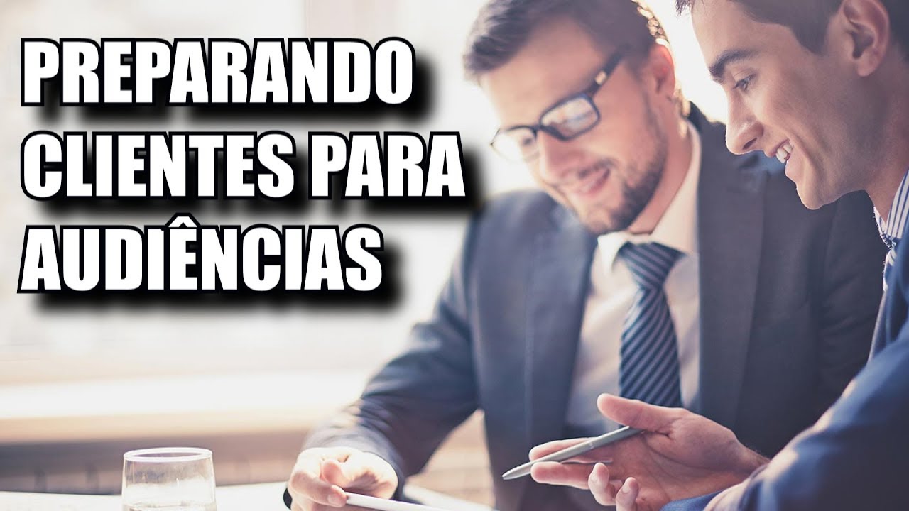 COMO O ADVOGADO PREPARA SEU CLIENTE PARA UMA AUDIÊNCIA