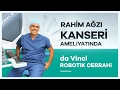 ''da Vinci Robotik Cerrahi'' Sistemiyle Rahim Ağzı Kanseri Ameliyatı - Prof. Dr. Mete Güngör