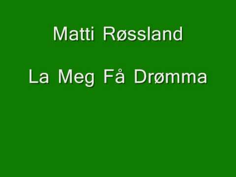 Matti Røssland La Meg Få Drømma.
