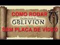 Como Jogar The Elder Scrolls Oblivion sem Placa De V de