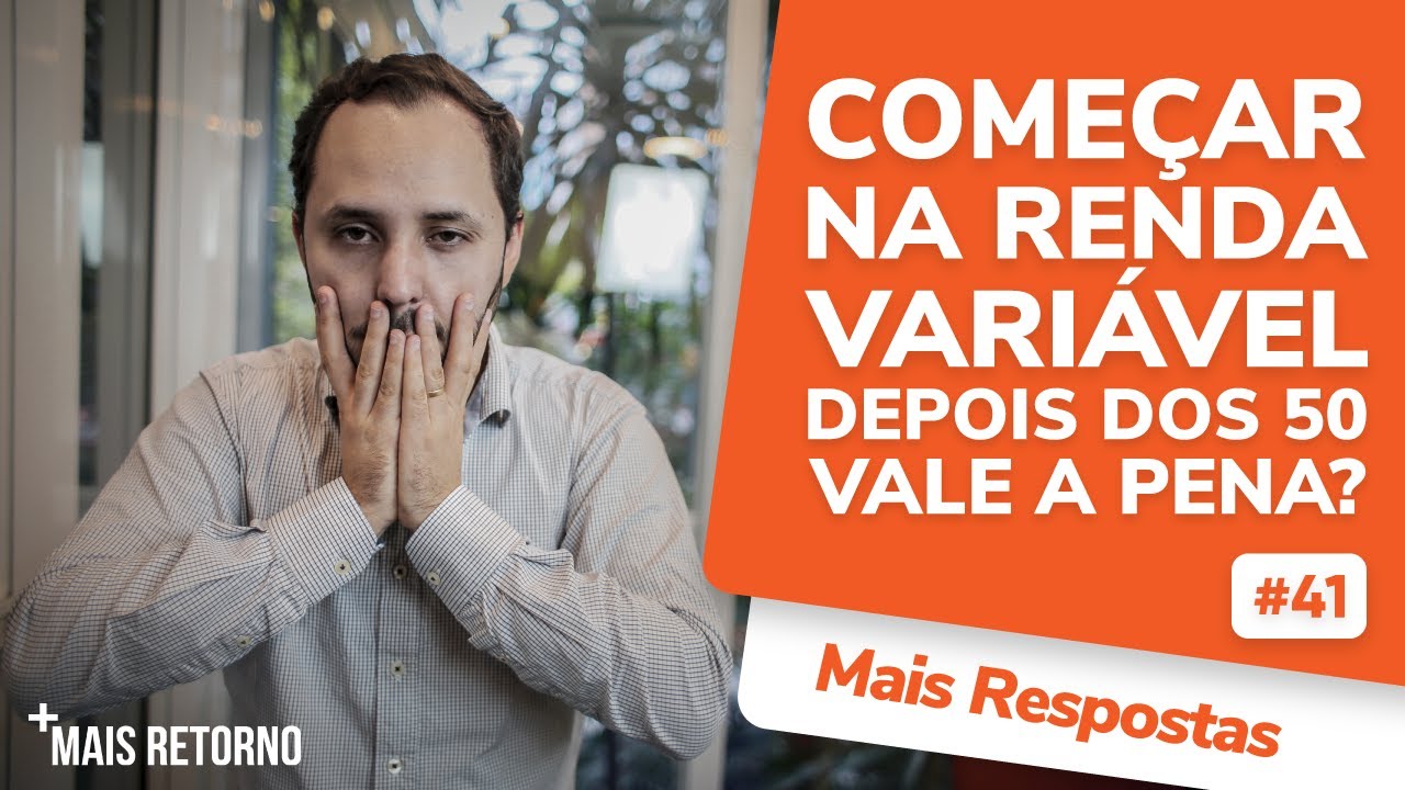 Começar na Renda Variável depois dos 50 vale a pena? – Mais Respostas #41