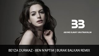 Burak Balkan Ft. Beyza Durmaz - Ben N&#39;aptım ( Remix )