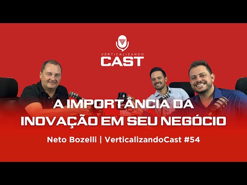 A IMPORTÂNCIA DA INOVAÇÃO EM SEU NEGÓCIO! | Neto Bozelli | VerticalizandoCast #54